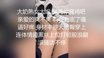 大奶熟女大姐 操死你骚鸡吧 亲爱的爽不爽 啊啊到底了骚逼好痒 身材丰腴大肥臀穿上连体情趣黑丝上位打桩股浪翻滚骚话不停