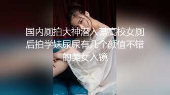 国内厕拍大神潜入某高校女厕后拍学妹尿尿有几个颜值不错的美女入镜