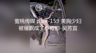 蜜桃传媒 pme-159 美胸少妇被催眠成了小母狗-吴芳宜